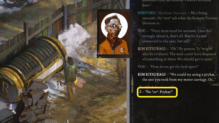 The second way is a little more complicated, because you need to use the Prybar and also pass the legendary Physical Instrument check, which may fail if your character isn't physically prepared for it - Disco Elysium: Open trash container - walkthrough - Body identification - Disco Elysium Guide