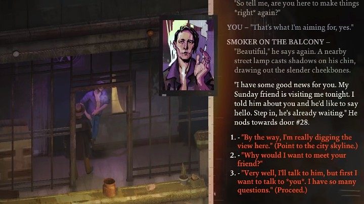 During the conversation with the smoker (The Smoker on the balcony task), you will find out that the person you should talk to is his Sunday friend who is waiting for you in room #28 - Disco Elysium: Interview the Sunday friend - walkthrough - Body identification - Disco Elysium Guide