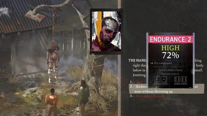 Go back to the hanged man and try to pass the Endurance test again - as you can see in the image above, the chance to pass the skill check will be really high - Disco Elysium: How to pull down hanged body? - FAQ - Disco Elysium Guide