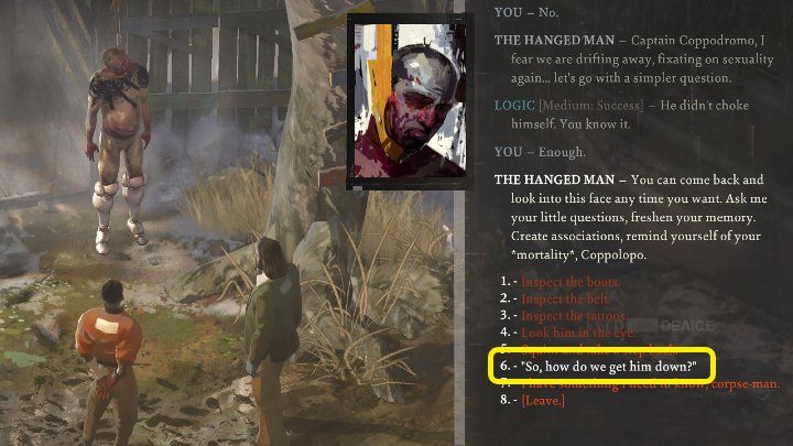 Once you have thoroughly examined the hanged body and consulted with Kim, select the dialogue option highlighted in the image above - Disco Elysium: How to pull down hanged body? - FAQ - Disco Elysium Guide