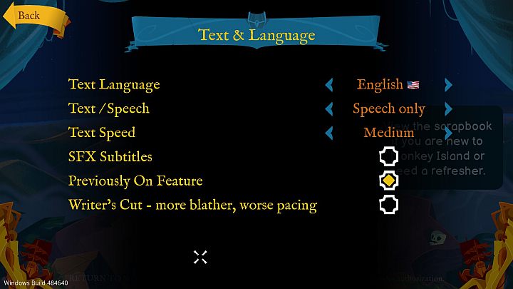 You can change the language for subtitles and dialogue captions , and with the Text Speed option, you can set the text display speed - the default value is Medium - Return to Monkey Island: Accessibility features - Appendix - Return to Monkey Island Walkthrough