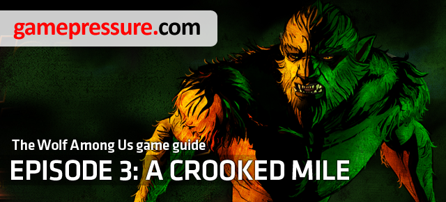 The Wolf Among Us is the game of Telltale Games where you play a sheriff in a Fabletown - The Wolf Among Us: Introduction Episode 3 A Crooked Mile - The Wolf Among Us: Episode 3 A Crooked Mile - The Wolf Among Us Game Guide