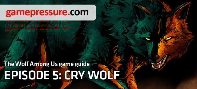 Cry Wolf is the fifth and the last episode of the Telltale Games studios adventure game - The Wolf Among Us: Introduction Episode 5 Cry Wolf - The Wolf Among Us: Episode 5 Cry Wolf - The Wolf Among Us Game Guide