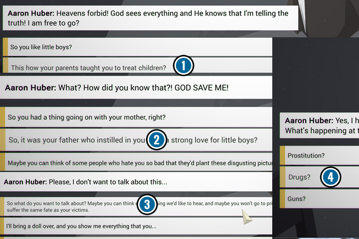 During the conversation with Aaron you must start with delicate, but weak points - ask him how was he treated by his parents (1) - Gangs - General advices - This is the Police Game Guide
