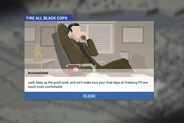 Sometimes it will be hard to please the mayor - here for example he asked to fire all black cops. - Money, mayor and other obstacles - General advices - This is the Police Game Guide