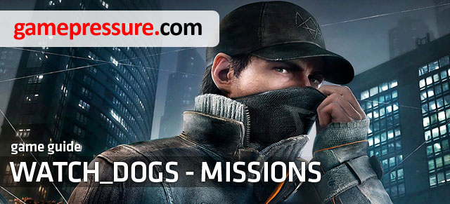 The guide Watch_Dogs - Missions includes a very detailed walkthrough for all the main and side missions available in the game - Introduction | Missions - Missions - Watch Dogs Game Guide